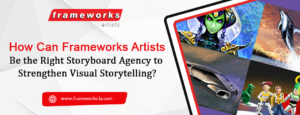 How-Can-Frameworks-Artists-Be-the-Right-Storyboard-Agency-to-Strengthen-Visual-Storytelling